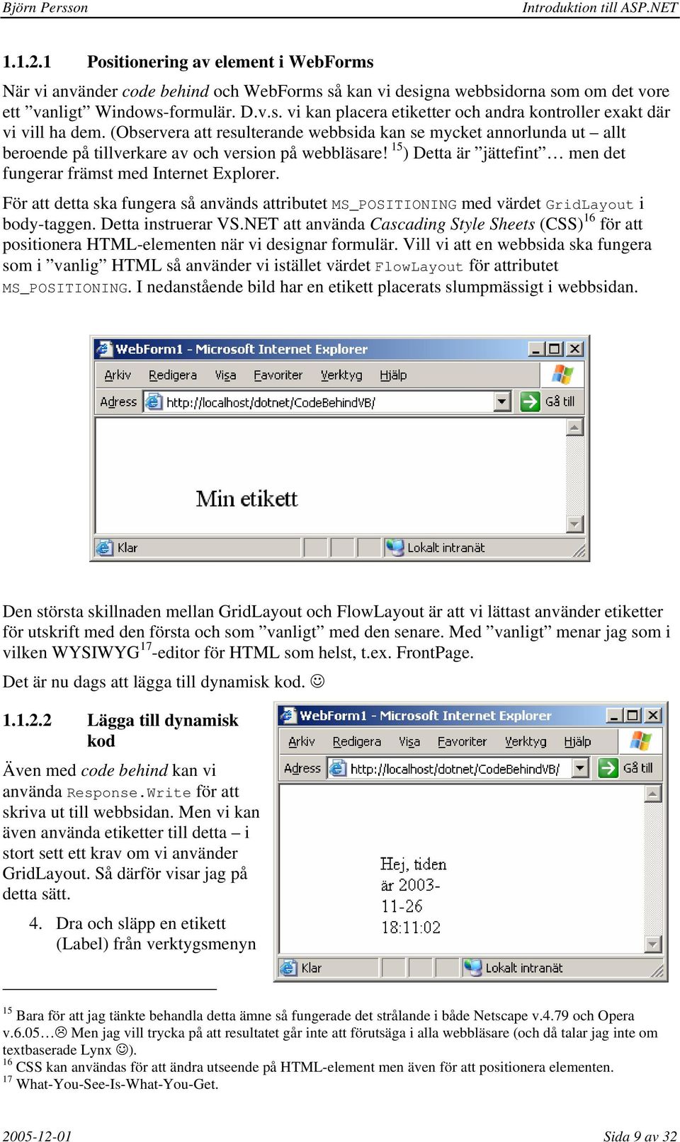 För att detta ska fungera så används attributet MS_POSITIONING med värdet GridLayout i body-taggen. Detta instruerar VS.