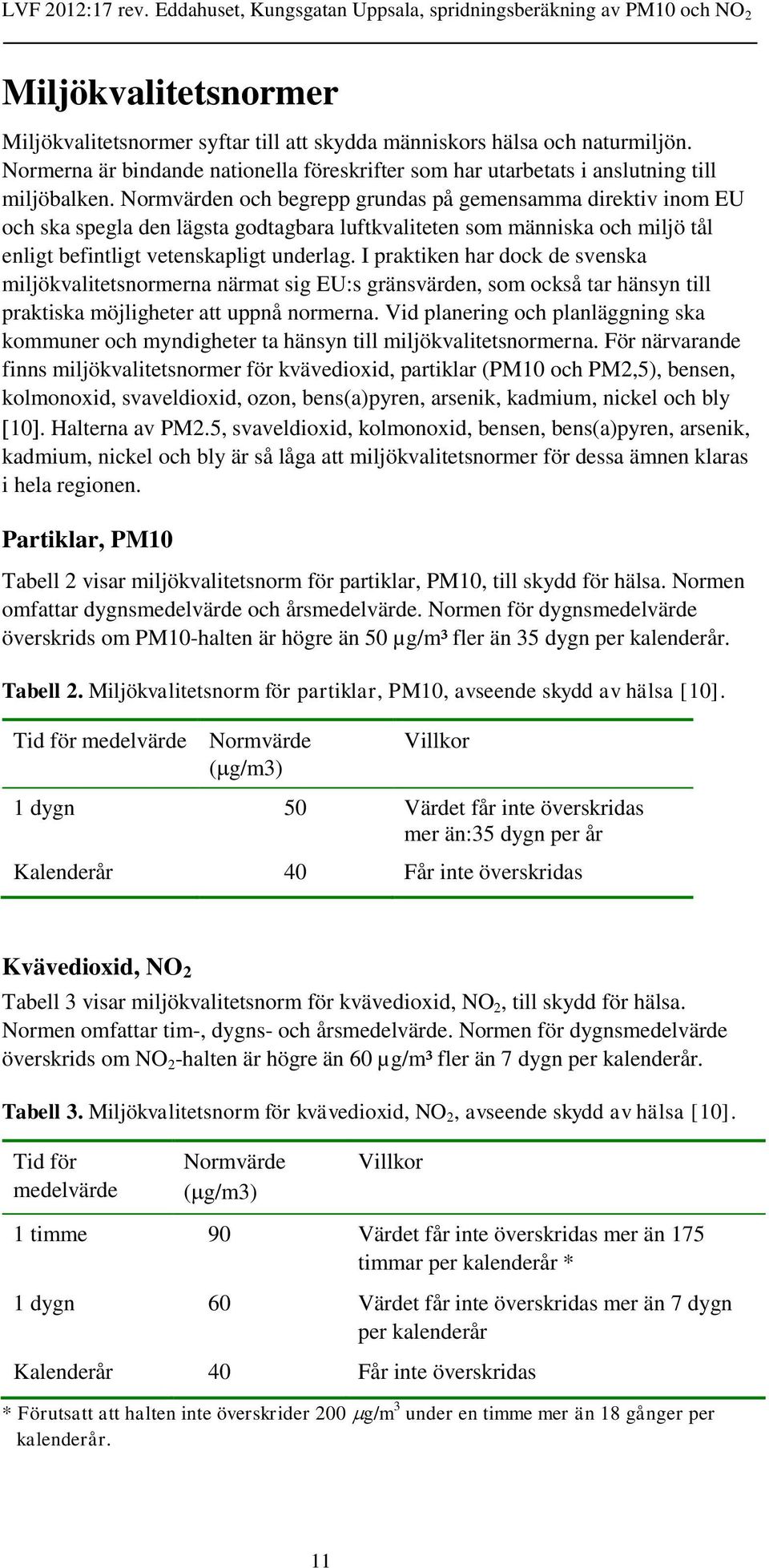 I praktiken har dock de svenska miljökvalitetsnormerna närmat sig EU:s gränsvärden, som också tar hänsyn till praktiska möjligheter att uppnå normerna.