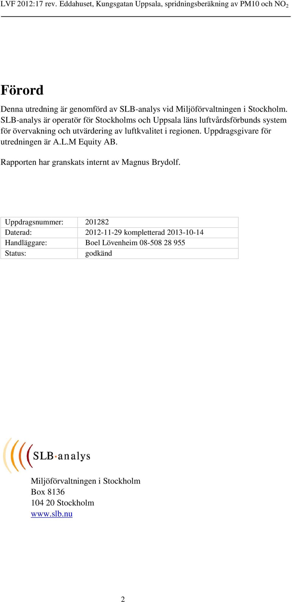 regionen. Uppdragsgivare för utredningen är A.L.M Equity AB. Rapporten har granskats internt av Magnus Brydolf.