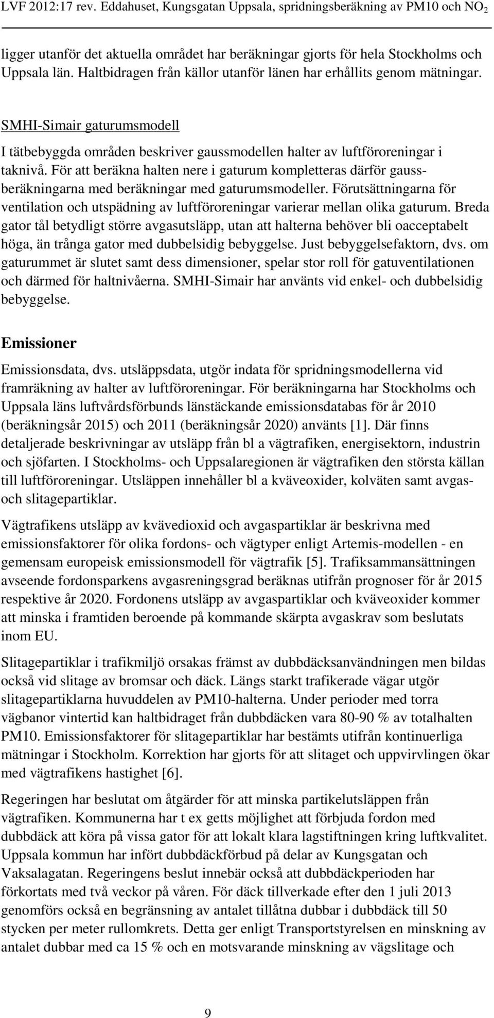 För att beräkna halten nere i gaturum kompletteras därför gaussberäkningarna med beräkningar med gaturumsmodeller.