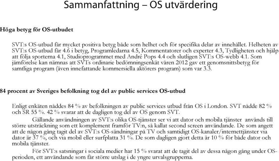 Studioprogrammet med André Pops 4.4 och slutligen SVT:s OS-webb 4.1.