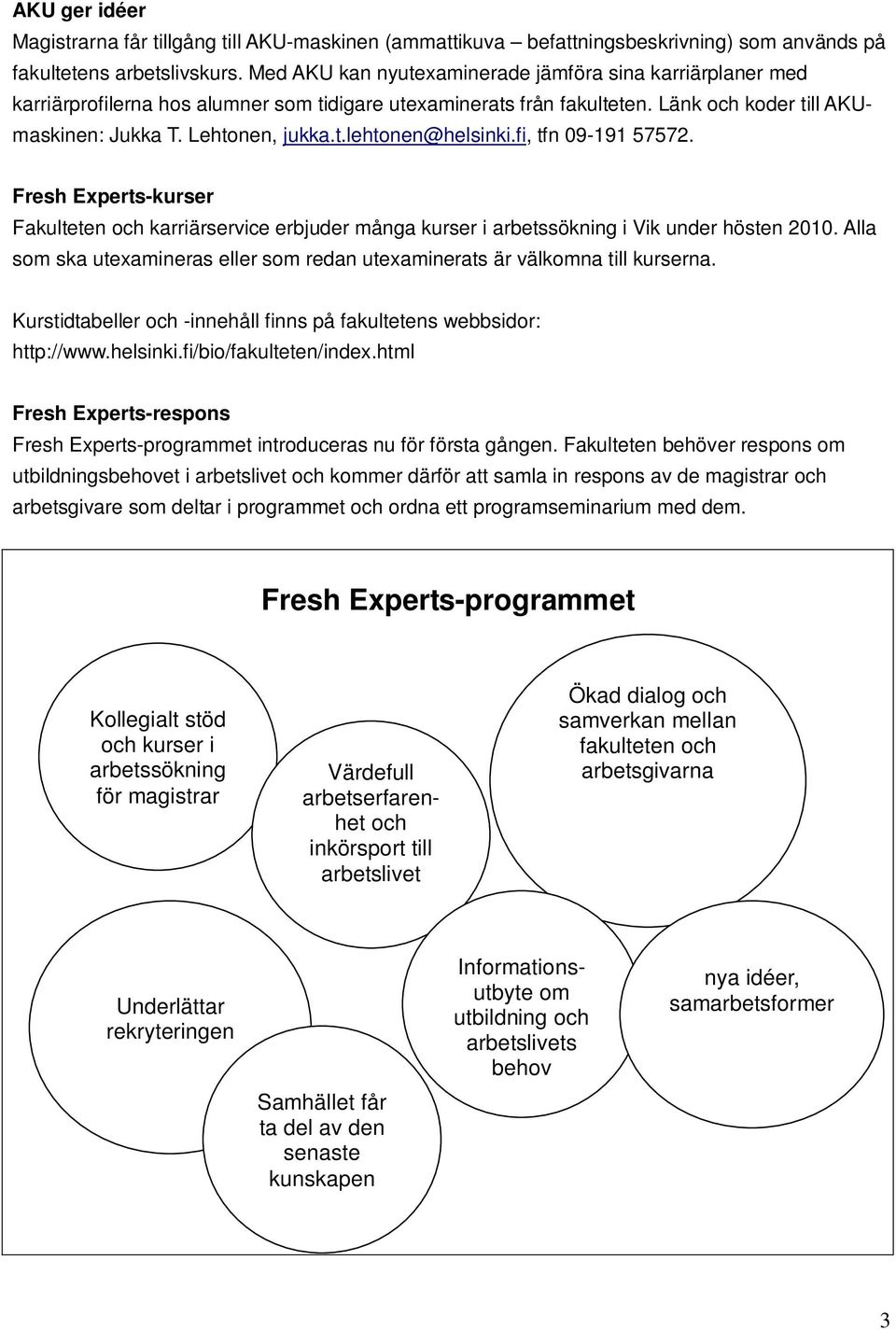 fi, tfn 09-191 57572. Fresh Experts-kurser Fakulteten och karriärservice erbjuder många kurser i arbetssökning i Vik under hösten 2010.