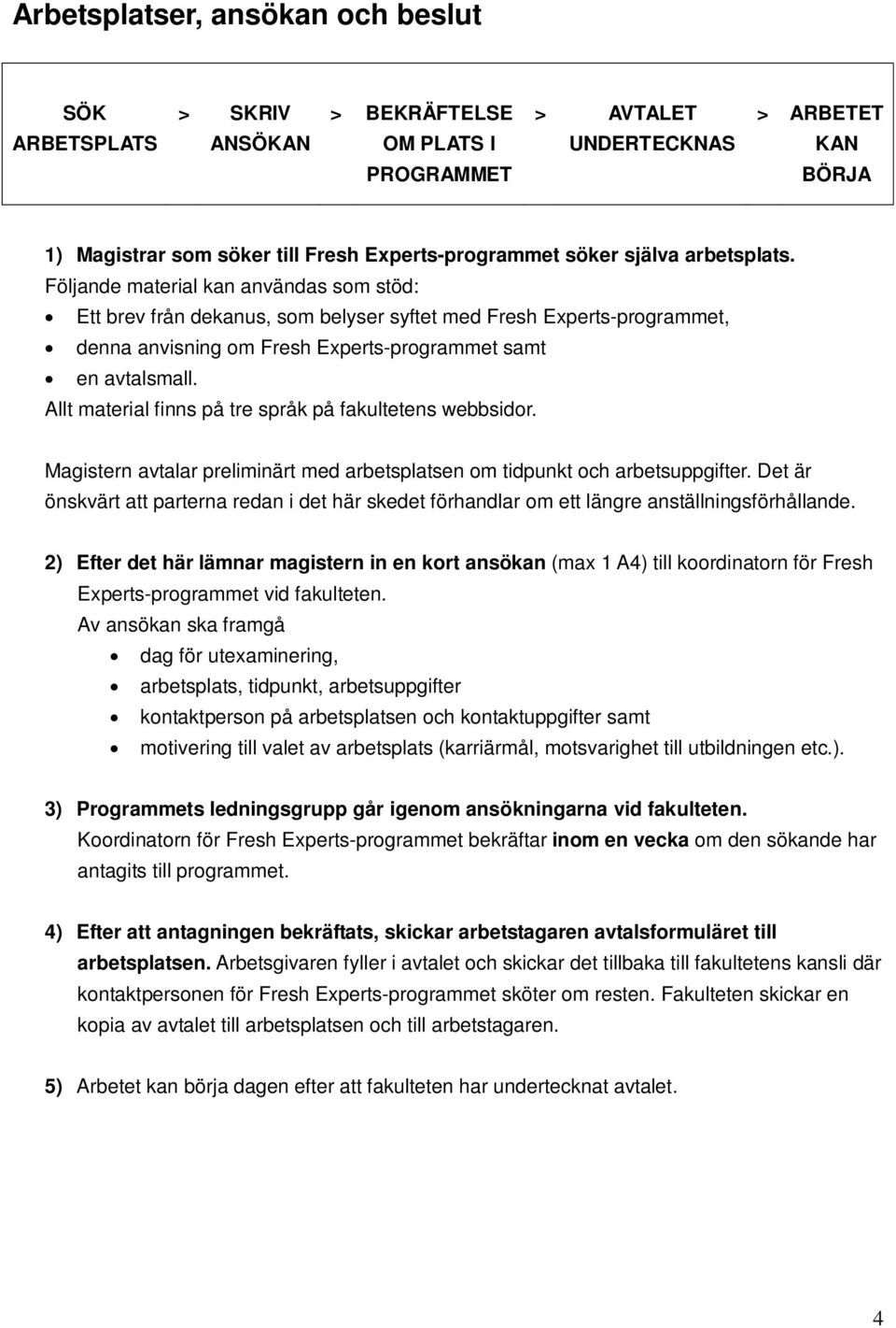 Följande material kan användas som stöd: Ett brev från dekanus, som belyser syftet med Fresh Experts-programmet, denna anvisning om Fresh Experts-programmet samt en avtalsmall.