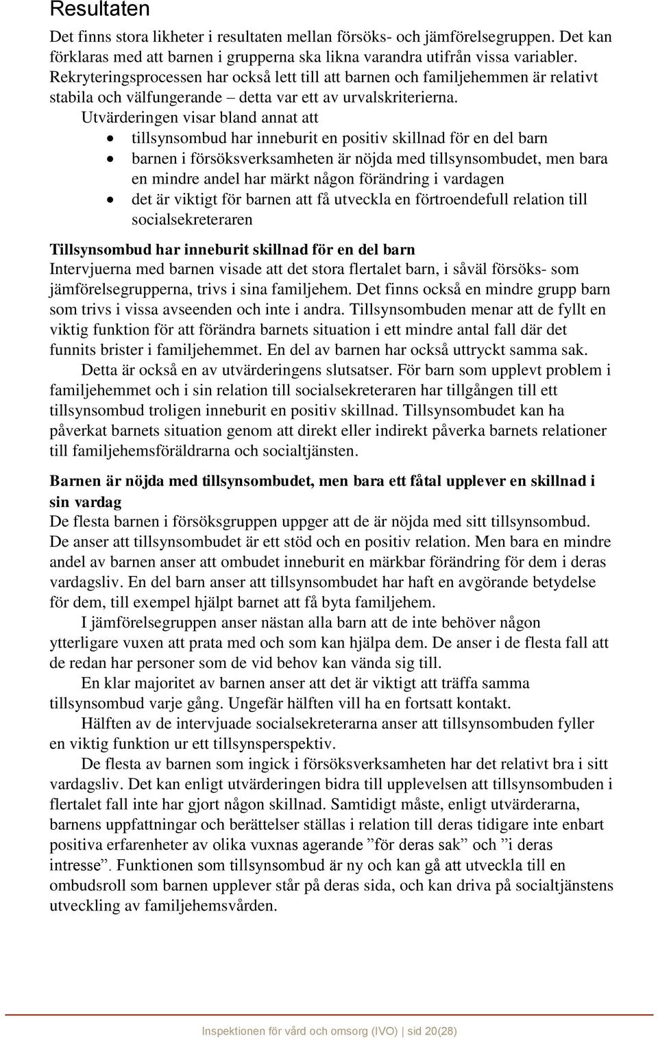 Utvärderingen visar bland annat att tillsynsombud har inneburit en positiv skillnad för en del barn barnen i försöksverksamheten är nöjda med tillsynsombudet, men bara en mindre andel har märkt någon