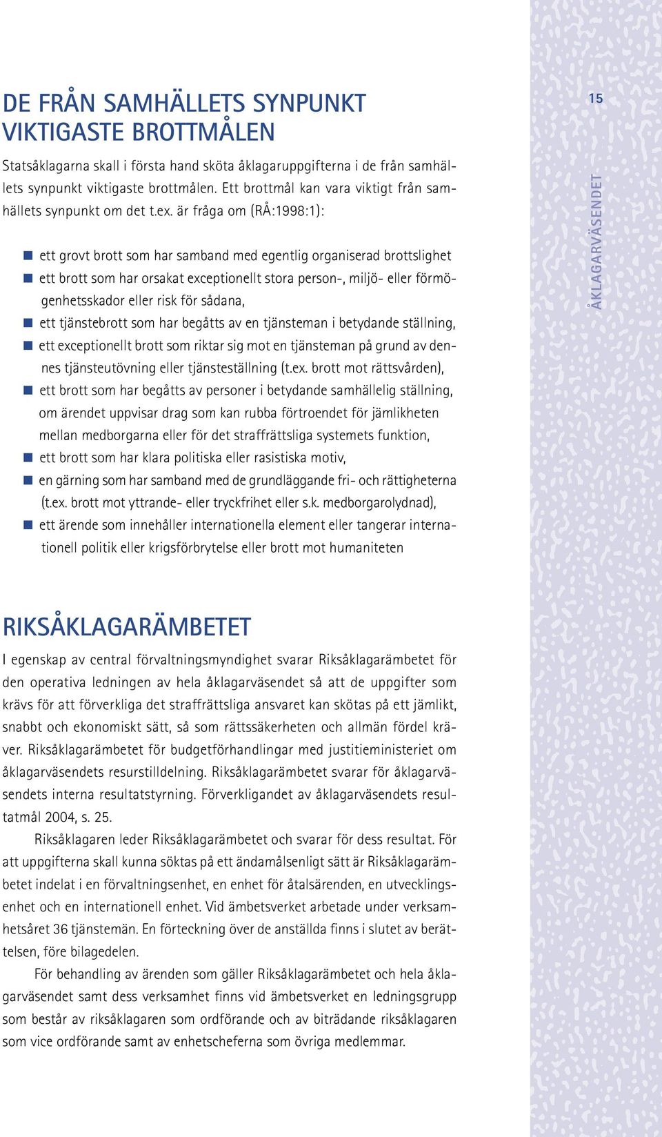 är fråga om (RÅ:1998:1): < ett grovt brott som har samband med egentlig organiserad brottslighet < ett brott som har orsakat exceptionellt stora person-, miljö- eller förmögenhetsskador eller risk