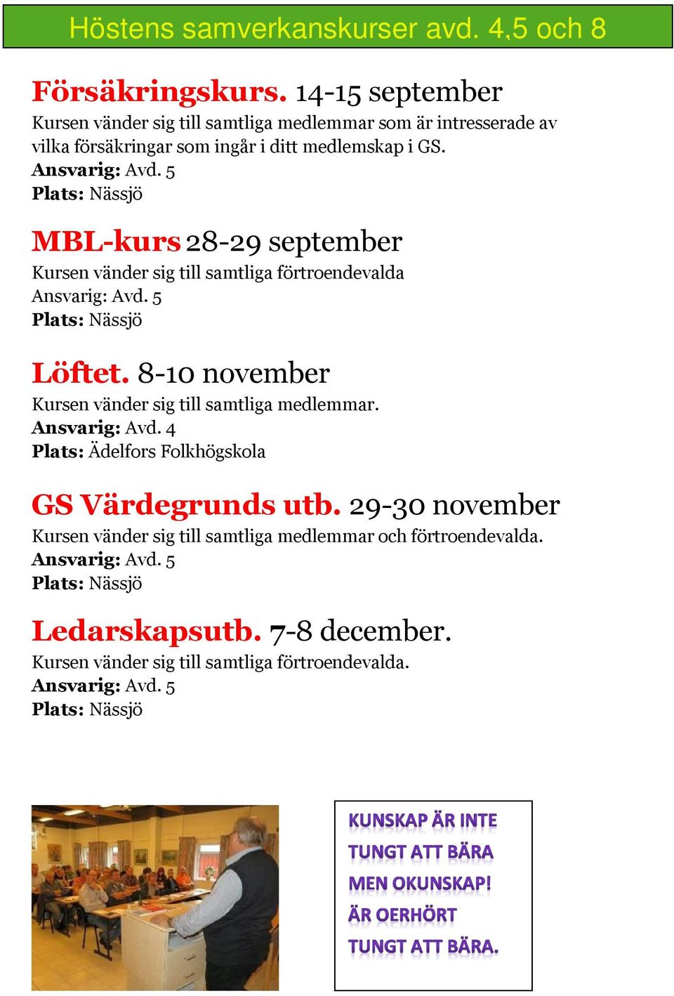 MBL-kurs 28-29 september Kursen vänder sig till samtliga förtroendevalda Löftet. 8-10 november Kursen vänder sig till samtliga medlemmar.