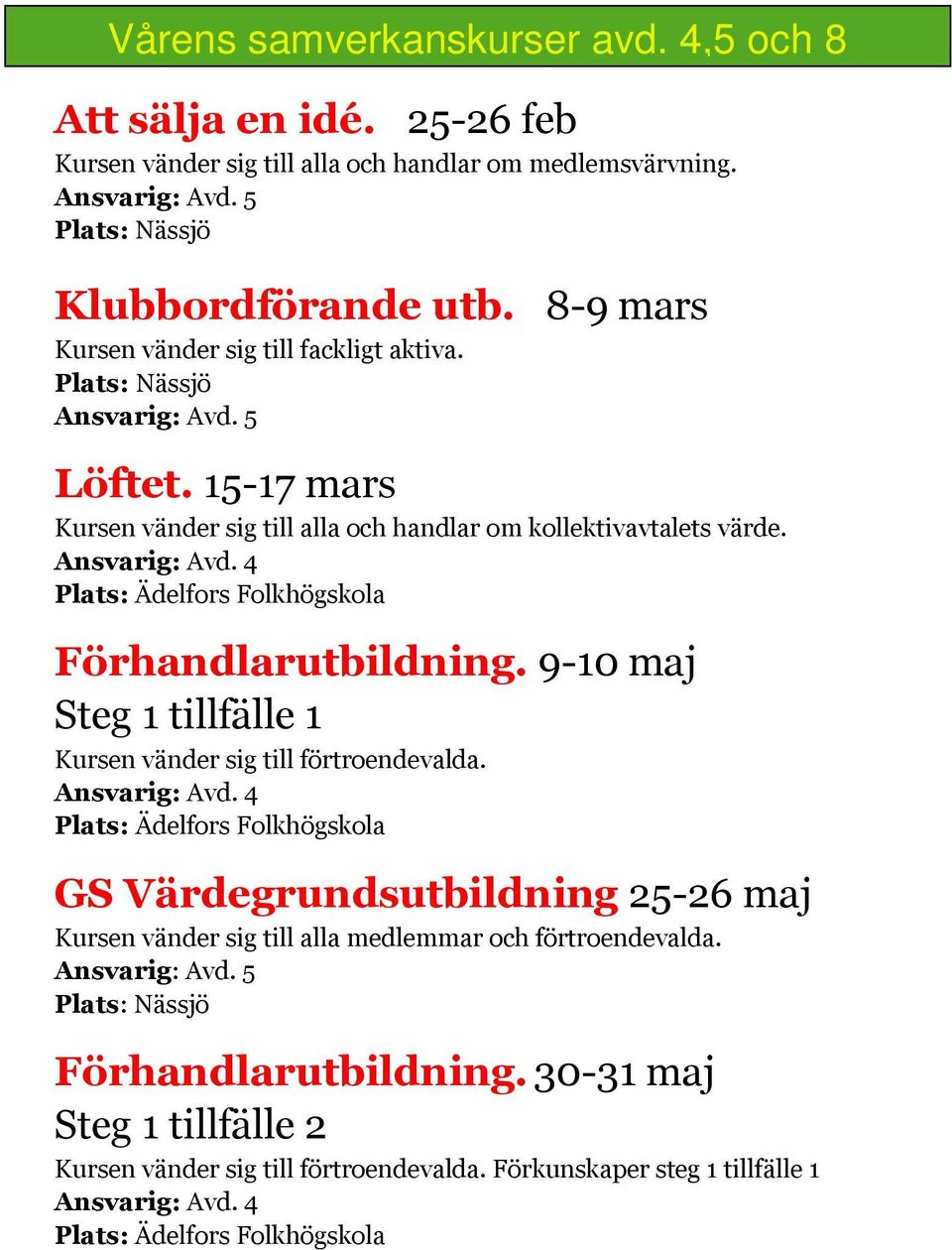 4 Plats: Ädelfors Folkhögskola Förhandlarutbildning. 9-10 maj Steg 1 tillfälle 1 Kursen vänder sig till förtroendevalda. Ansvarig: Avd.