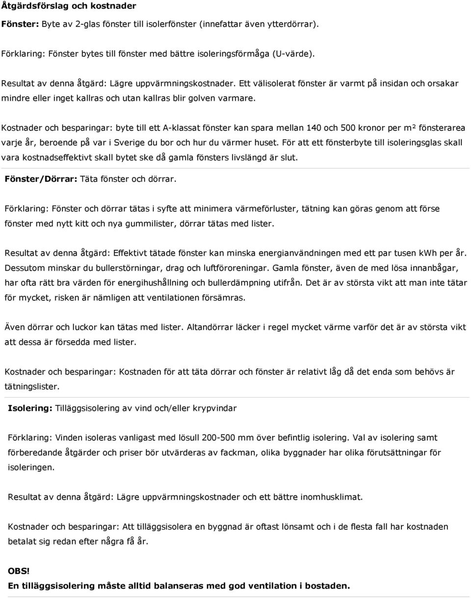 Kostnader och besparingar: byte till ett A-klassat fönster kan spara mellan 140 och 500 kronor per m² fönsterarea varje år, beroende på var i Sverige du bor och hur du värmer huset.