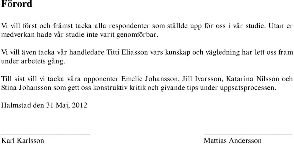 Vi vill även tacka vår handledare Titti Eliasson vars kunskap och vägledning har lett oss fram under arbetets gång.
