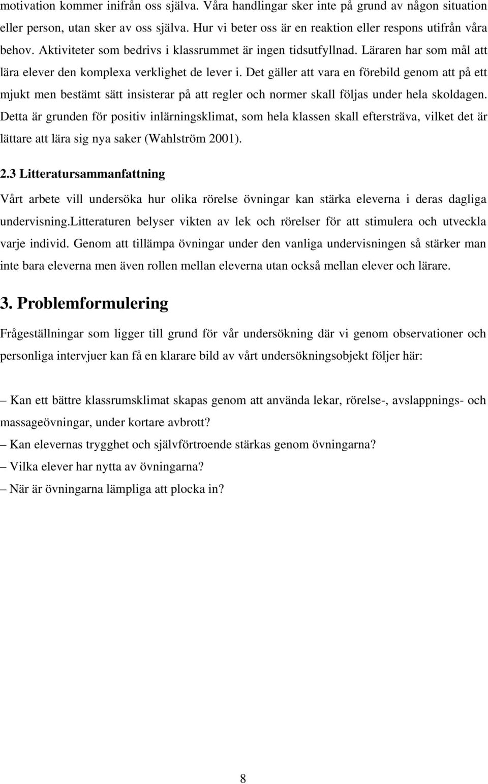 Det gäller att vara en förebild genom att på ett mjukt men bestämt sätt insisterar på att regler och normer skall följas under hela skoldagen.