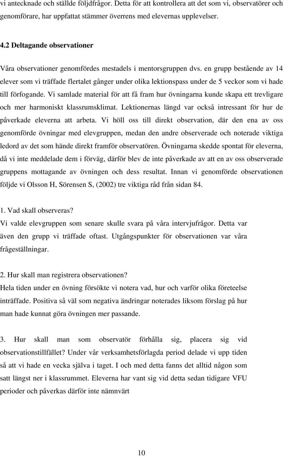 en grupp bestående av 14 elever som vi träffade flertalet gånger under olika lektionspass under de 5 veckor som vi hade till förfogande.