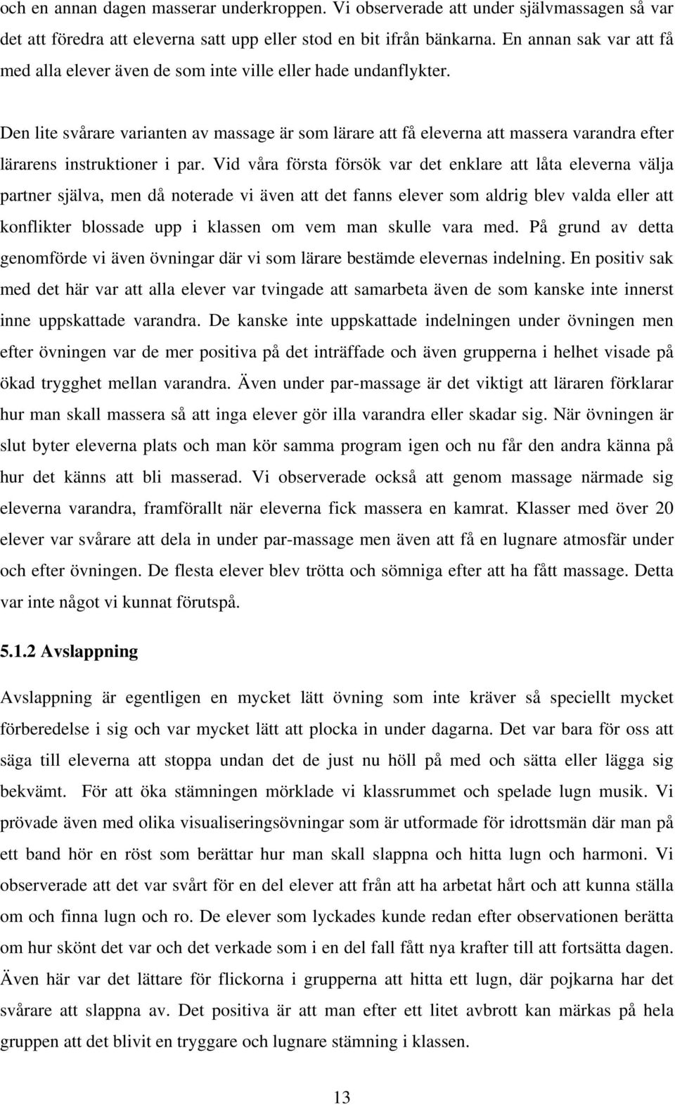 Den lite svårare varianten av massage är som lärare att få eleverna att massera varandra efter lärarens instruktioner i par.