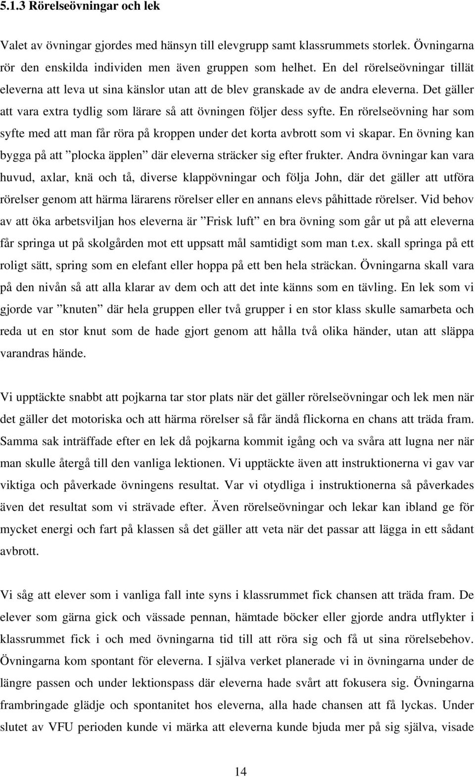 En rörelseövning har som syfte med att man får röra på kroppen under det korta avbrott som vi skapar. En övning kan bygga på att plocka äpplen där eleverna sträcker sig efter frukter.