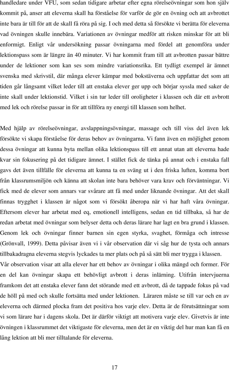 Enligt vår undersökning passar övningarna med fördel att genomföra under lektionspass som är längre än 40 minuter.