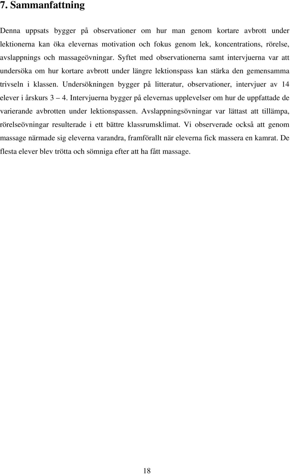 Undersökningen bygger på litteratur, observationer, intervjuer av 14 elever i årskurs 3 4.