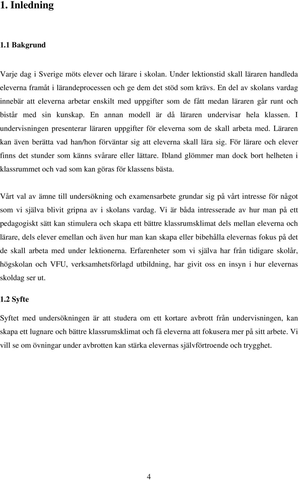 I undervisningen presenterar läraren uppgifter för eleverna som de skall arbeta med. Läraren kan även berätta vad han/hon förväntar sig att eleverna skall lära sig.