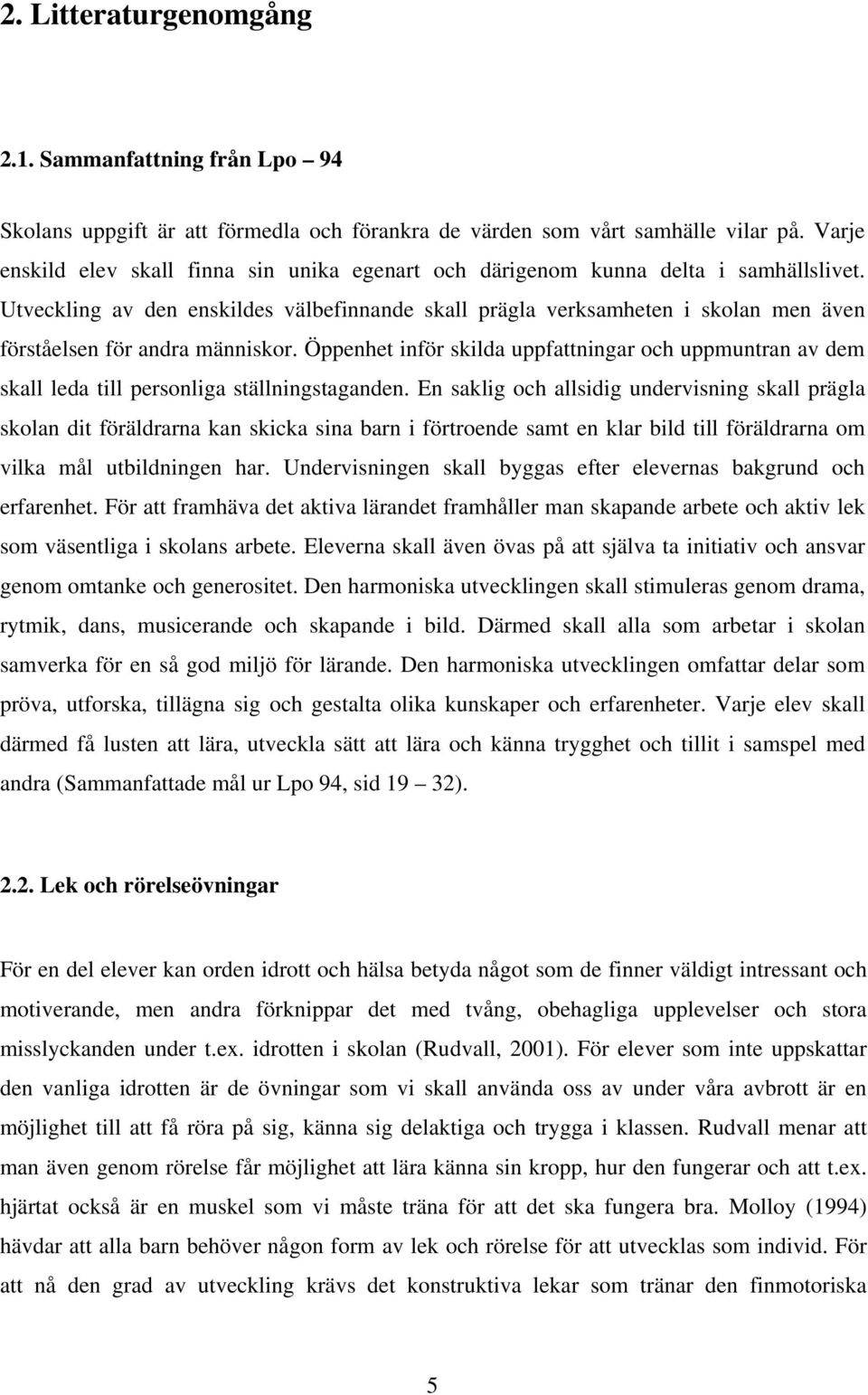 Utveckling av den enskildes välbefinnande skall prägla verksamheten i skolan men även förståelsen för andra människor.