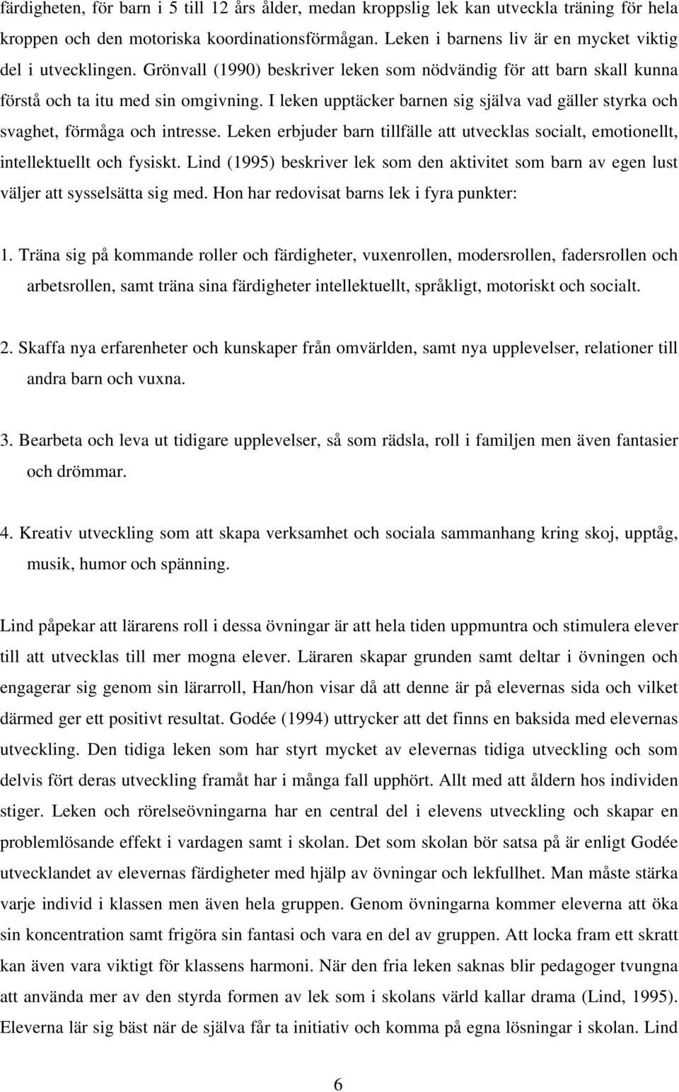 I leken upptäcker barnen sig själva vad gäller styrka och svaghet, förmåga och intresse. Leken erbjuder barn tillfälle att utvecklas socialt, emotionellt, intellektuellt och fysiskt.