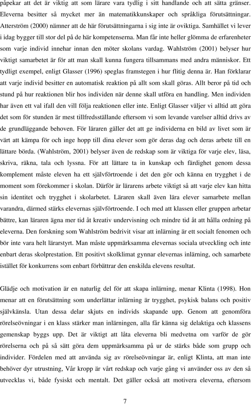 Man får inte heller glömma de erfarenheter som varje individ innehar innan den möter skolans vardag.