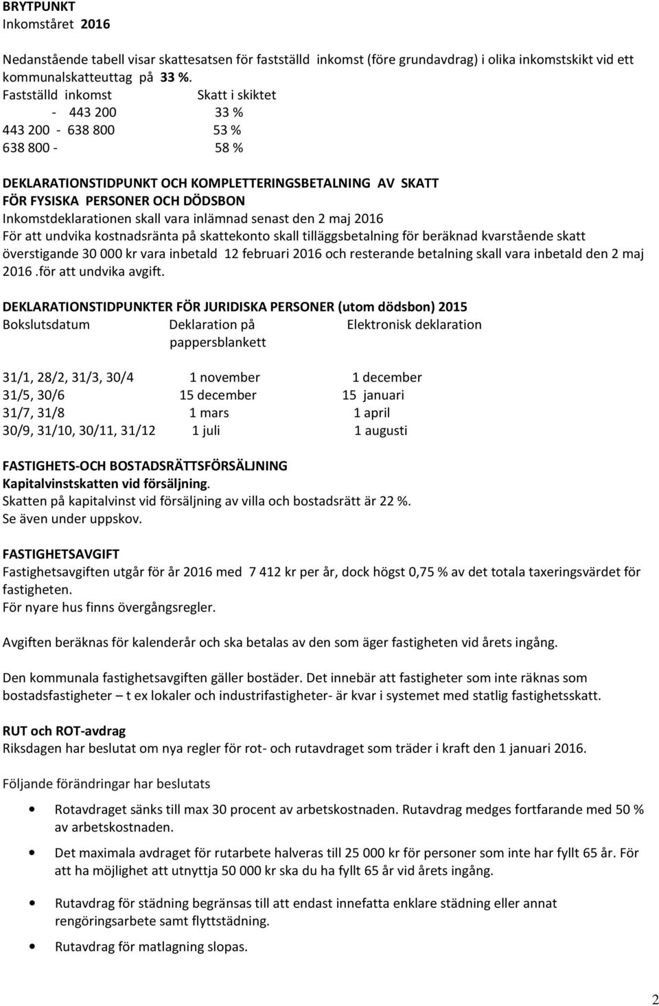 vara inlämnad senast den 2 maj 2016 För att undvika kostnadsränta på skattekonto skall tilläggsbetalning för beräknad kvarstående skatt överstigande 30 000 kr vara inbetald 12 februari 2016 och