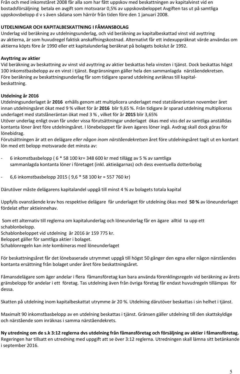 UTDELNINGAR OCH KAPITALBESKATTNING I FÅMANSBOLAG Underlag vid beräkning av utdelningsunderlag, och vid beräkning av kapitalbeskattad vinst vid avyttring av aktierna, är som huvudregel faktisk