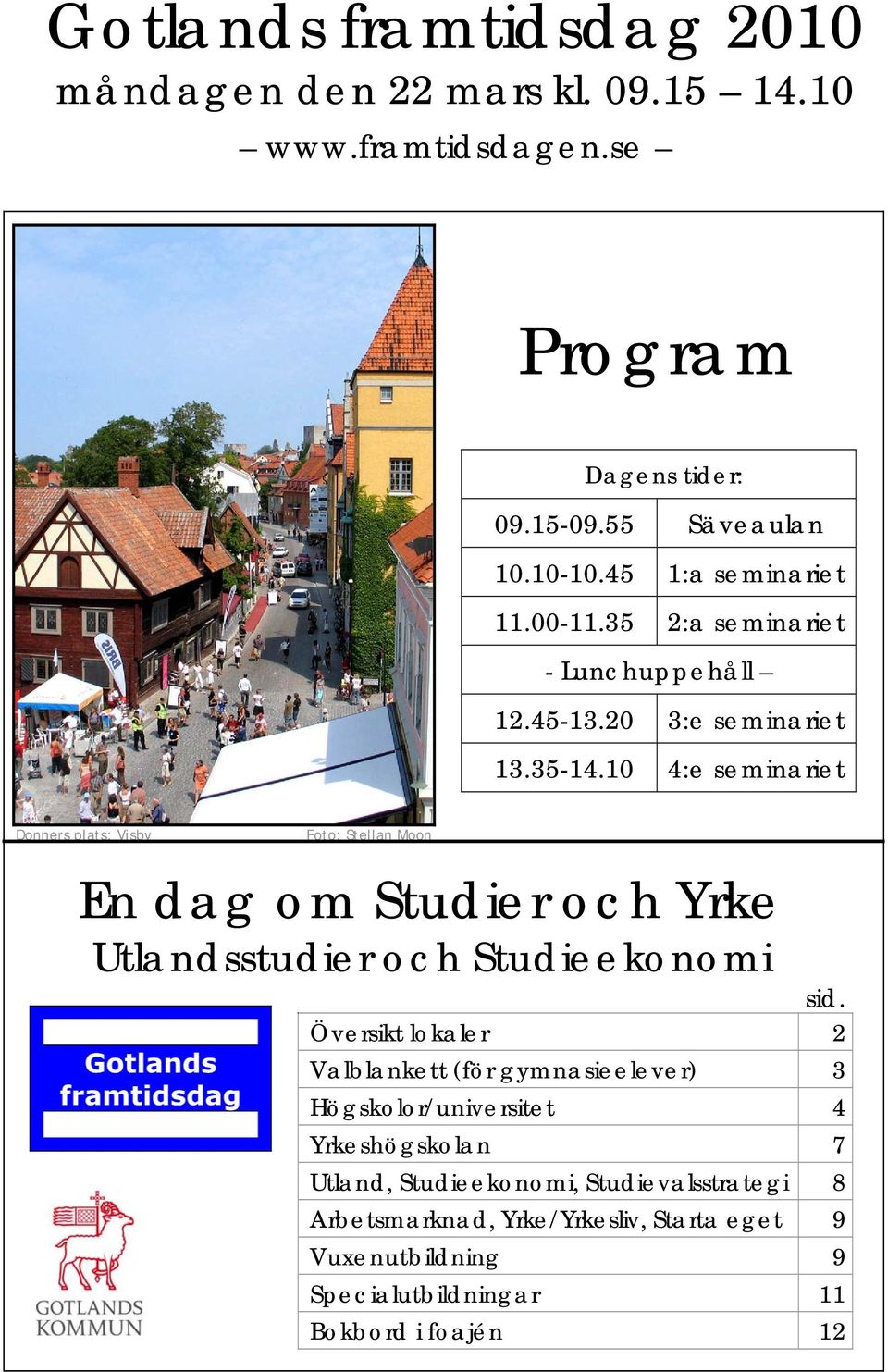 10 4:e seminariet Donners plats; Visby Foto: Stellan Moon En dag om Studier och Yrke Utlandsstudier och Studieekonomi sid.