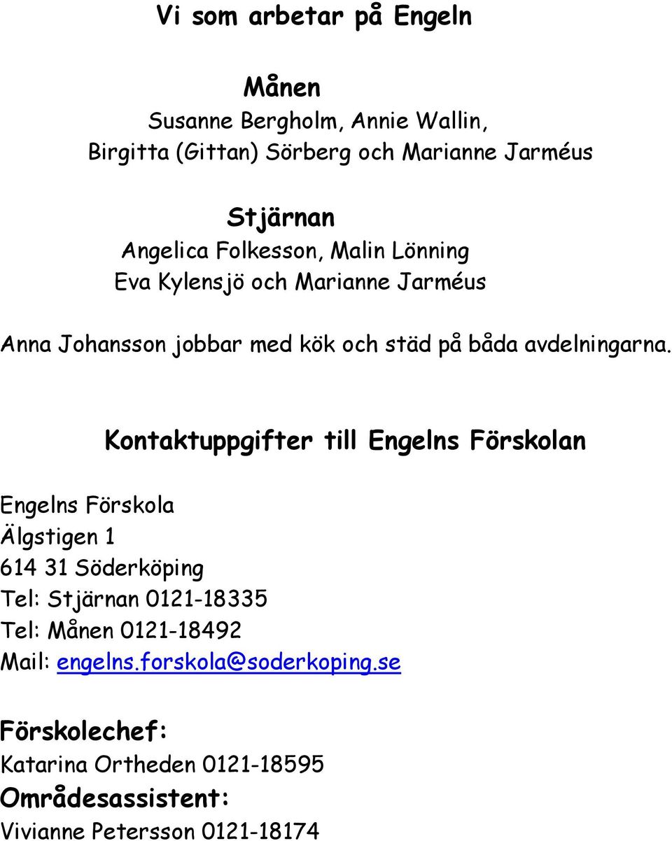 Kontaktuppgifter till Engelns Förskolan Engelns Förskola Älgstigen 1 614 31 Söderköping Tel: Stjärnan 0121-18335 Tel: Månen
