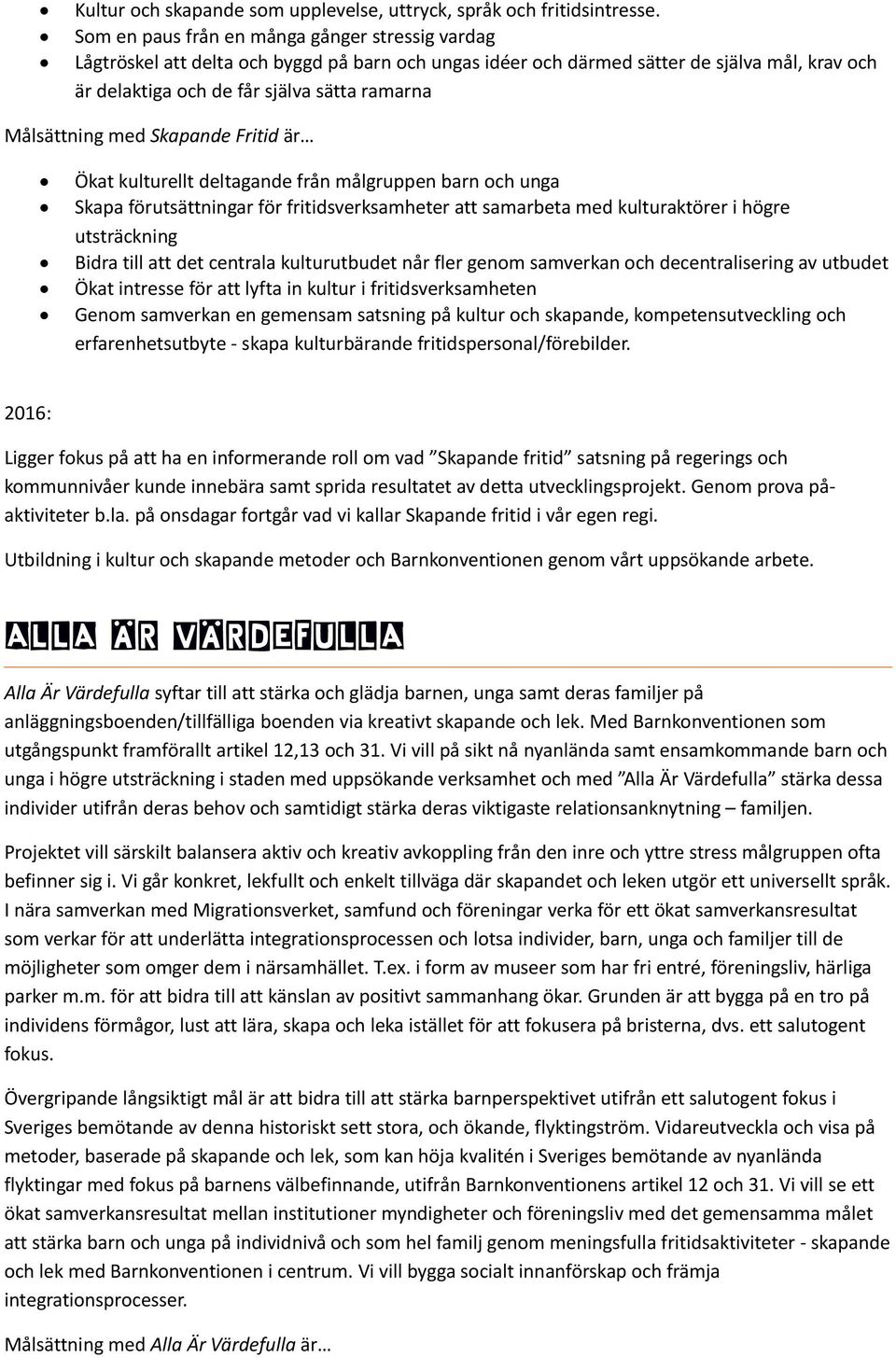 Målsättning med Skapande Fritid är Ökat kulturellt deltagande från målgruppen barn och unga Skapa förutsättningar för fritidsverksamheter att samarbeta med kulturaktörer i högre utsträckning Bidra