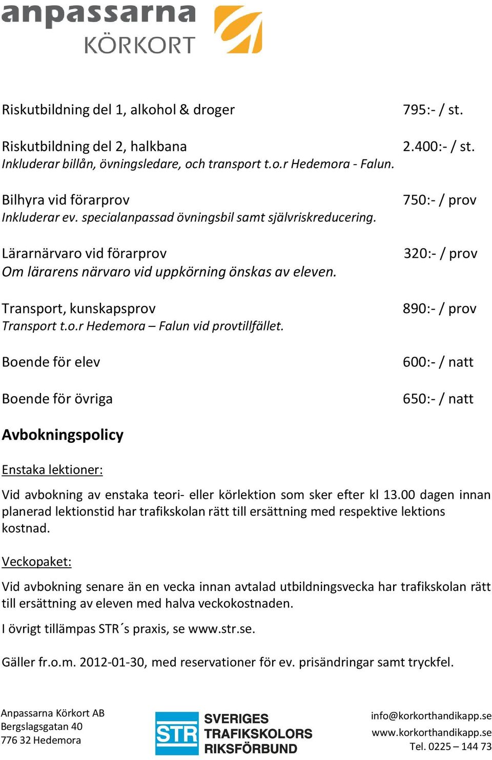 Boende för elev Boende för övriga 795:- / st. 2.400:- / st.