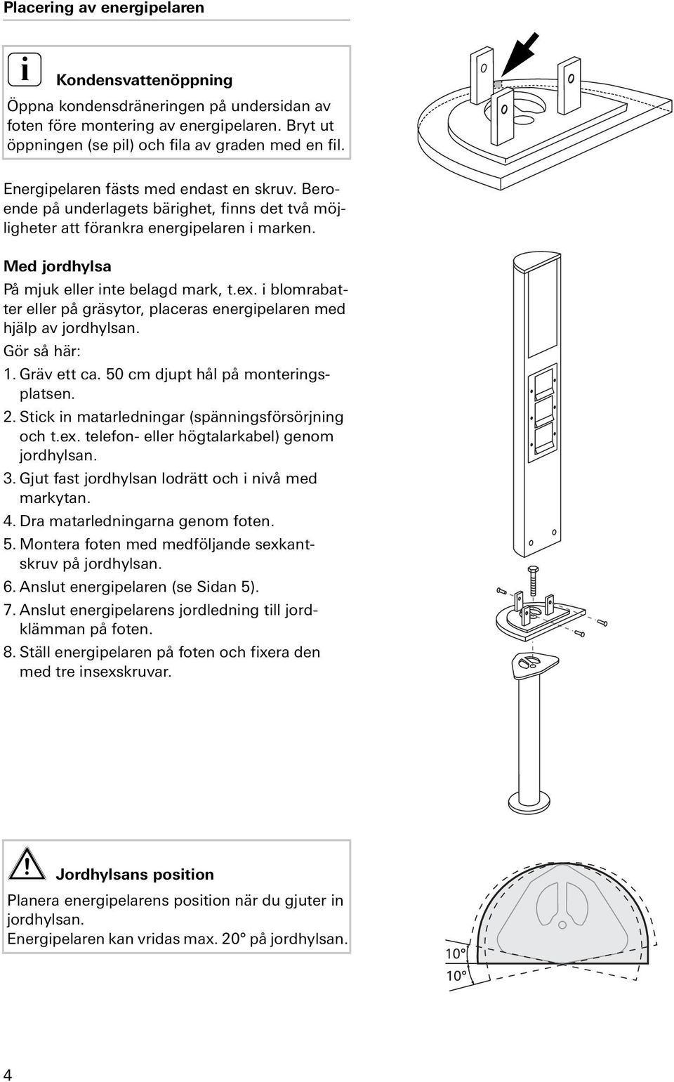 blomrabatter eller på gräsytor, placeras energpelaren med hjälp av jordhylsan. Gör så här: 1. Gräv ett ca. 50 cm djupt hål på monterngsplatsen. 2. Stck n matarlednngar (spännngsförsörjnng och t.ex.