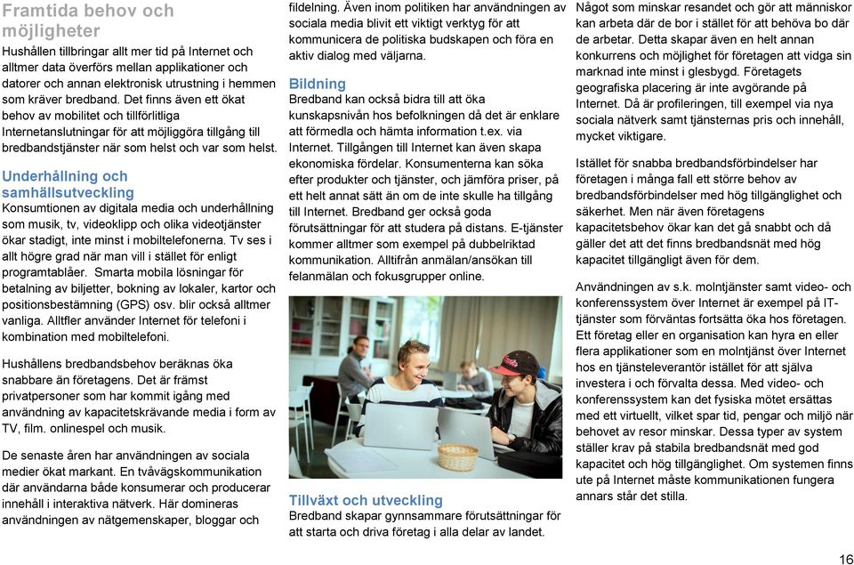 Underhållning och samhällsutveckling Konsumtionen av digitala media och underhållning som musik, tv, videoklipp och olika videotjänster ökar stadigt, inte minst i mobiltelefonerna.