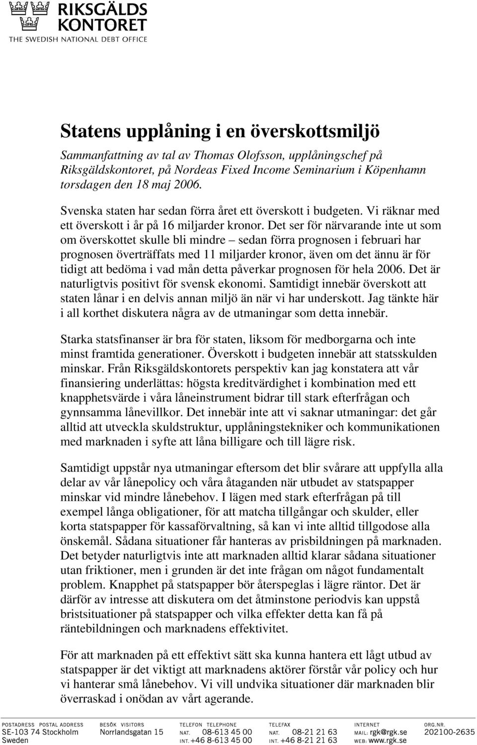 Det ser för närvarande inte ut som om överskottet skulle bli mindre sedan förra prognosen i februari har prognosen överträffats med 11 miljarder kronor, även om det ännu är för tidigt att bedöma i