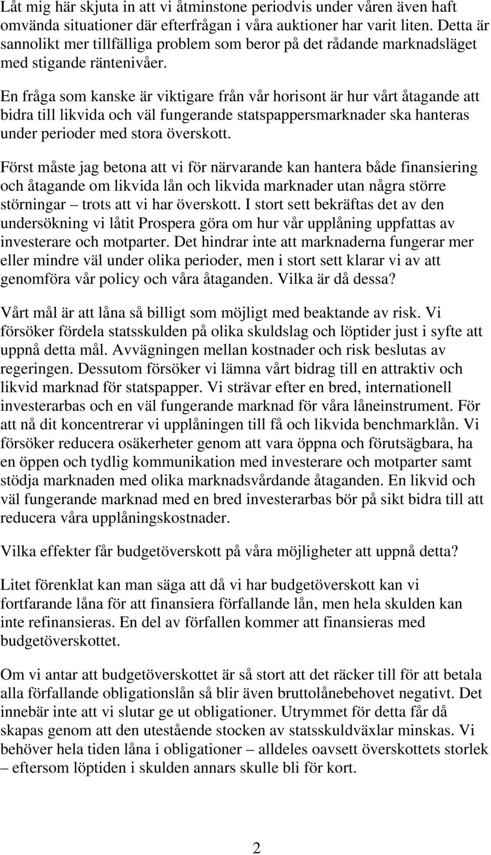 En fråga som kanske är viktigare från vår horisont är hur vårt åtagande att bidra till likvida och väl fungerande statspappersmarknader ska hanteras under perioder med stora överskott.