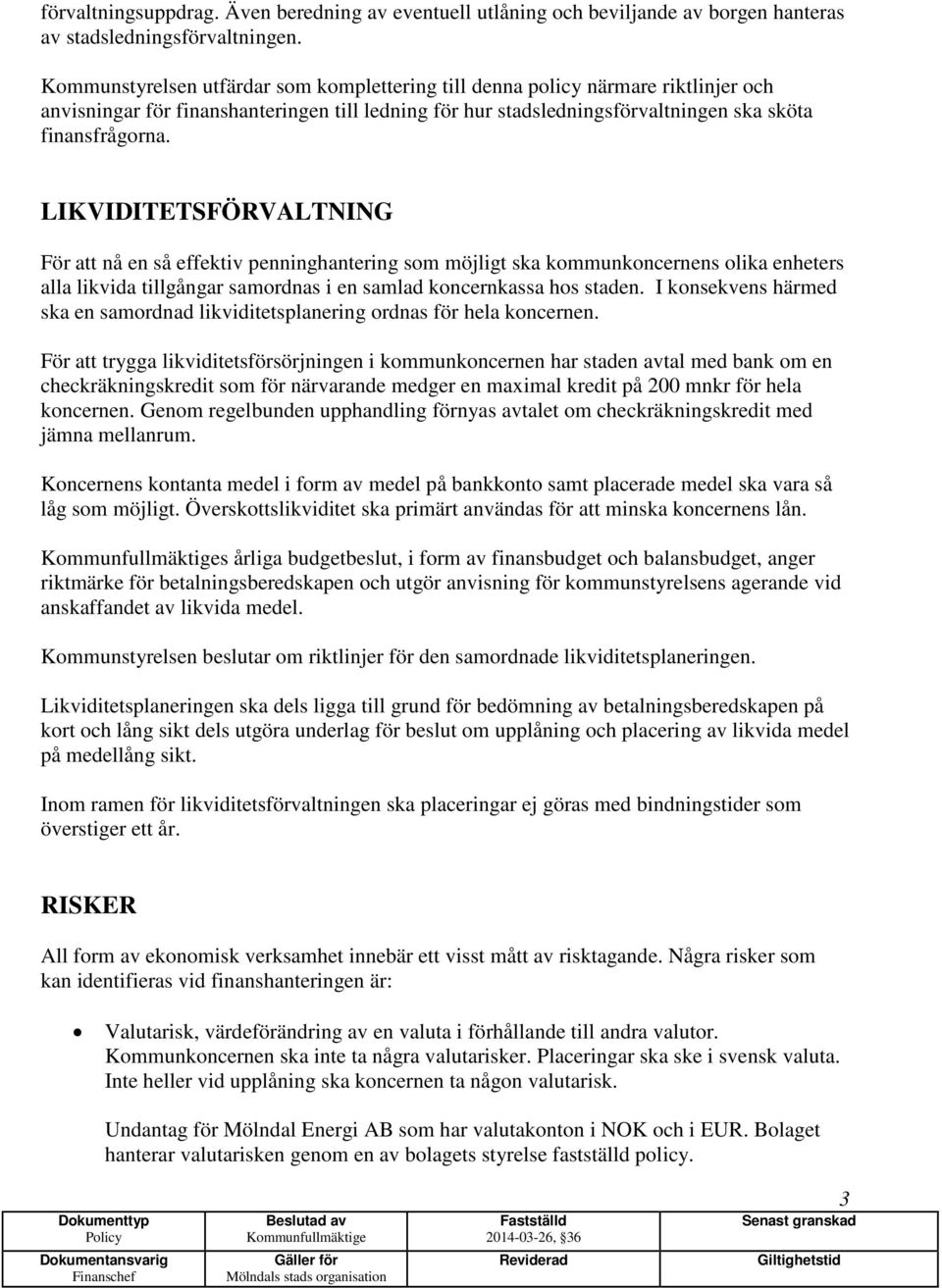 LIKVIDITETSFÖRVALTNING För att nå en så effektiv penninghantering som möjligt ska kommunkoncernens olika enheters alla likvida tillgångar samordnas i en samlad koncernkassa hos staden.