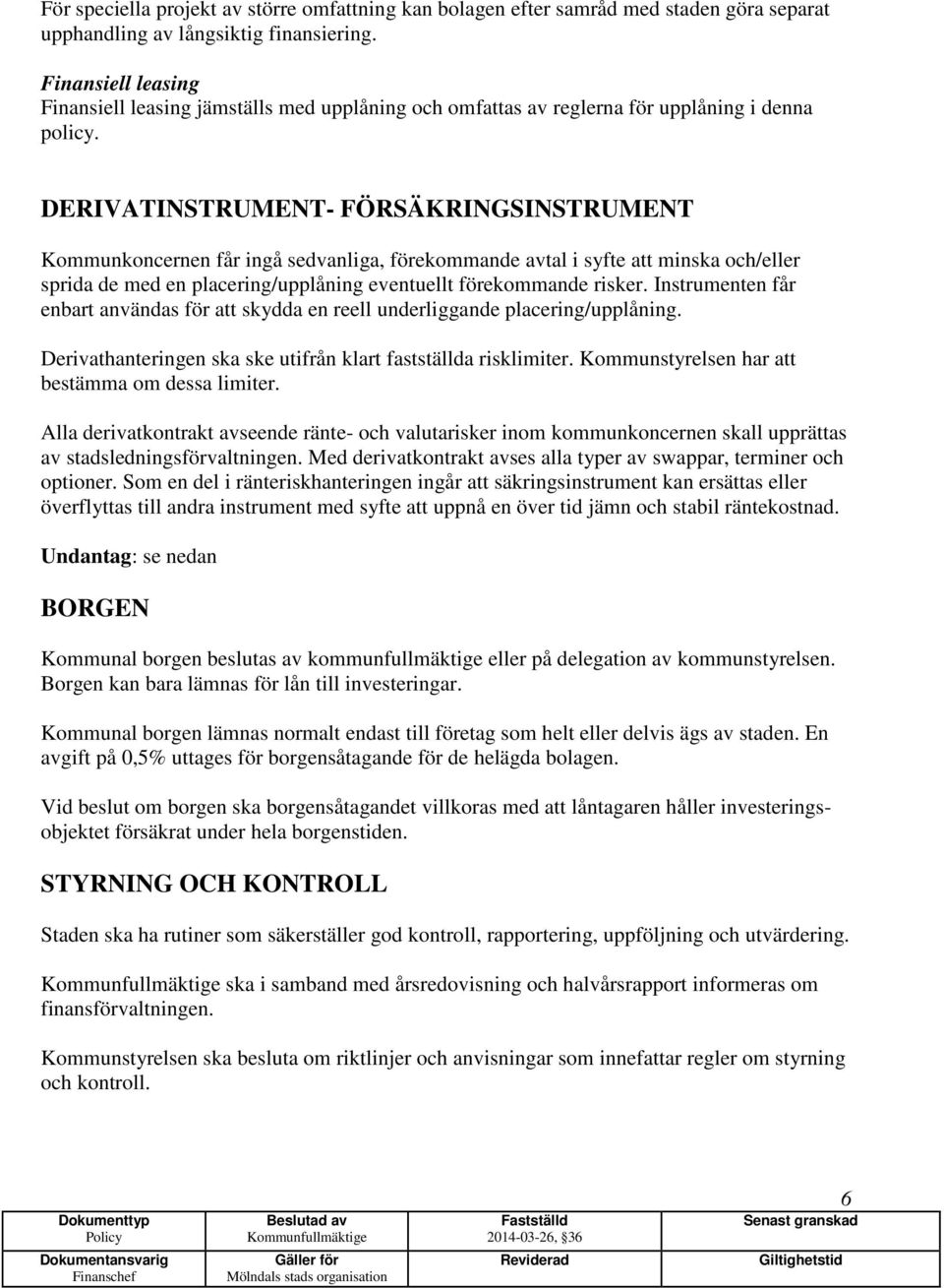 DERIVATINSTRUMENT- FÖRSÄKRINGSINSTRUMENT Kommunkoncernen får ingå sedvanliga, förekommande avtal i syfte att minska och/eller sprida de med en placering/upplåning eventuellt förekommande risker.