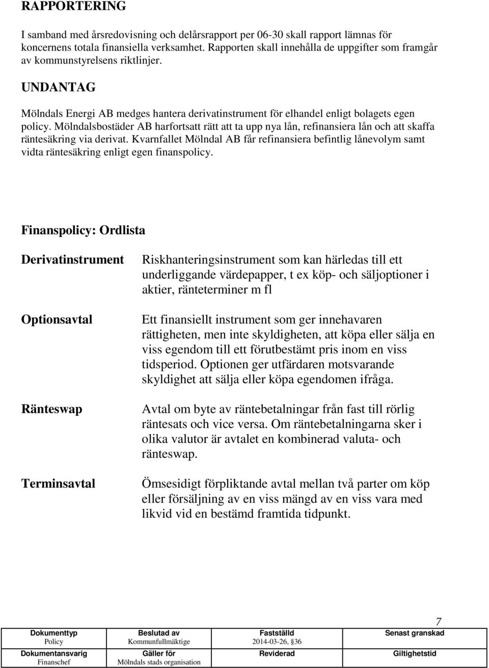 Mölndalsbostäder AB harfortsatt rätt att ta upp nya lån, refinansiera lån och att skaffa räntesäkring via derivat.