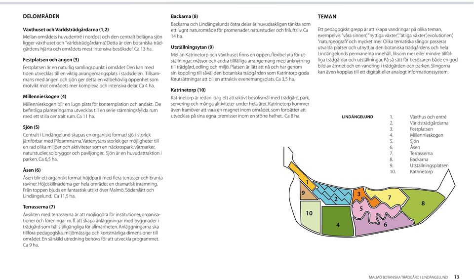 Festplatsen och ängen (3) Festplatsen är en naturlig samlingspunkt i området Den kan med tiden utvecklas till en viktig arrangemangsplats i stadsdelen.