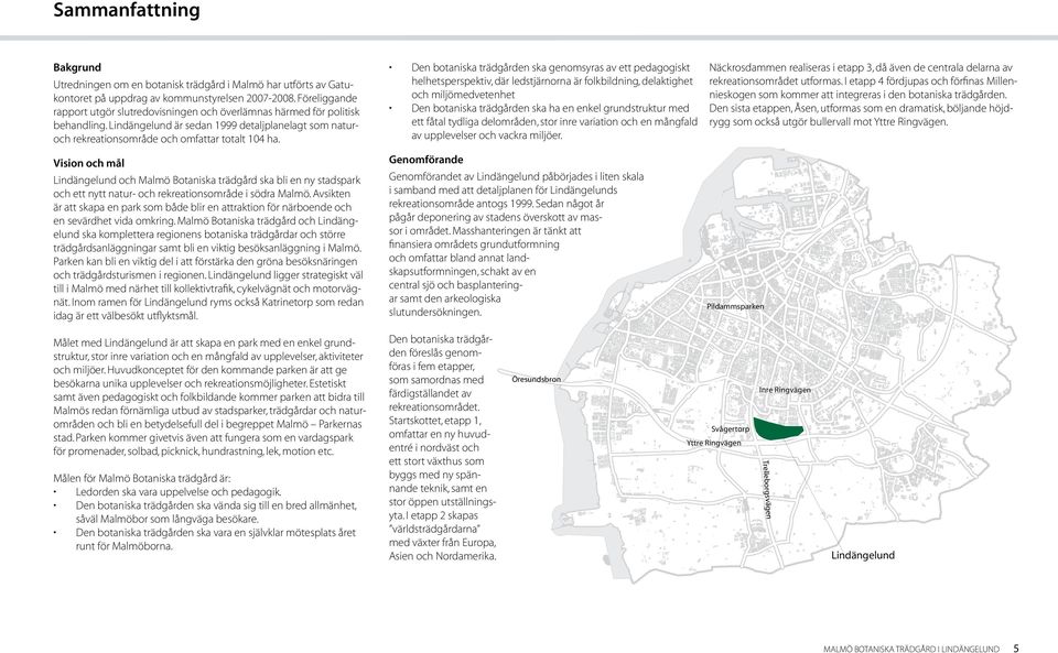 Vision och mål Lindängelund och Malmö Botaniska trädgård ska bli en ny stadspark och ett nytt natur- och rekreationsområde i södra Malmö.