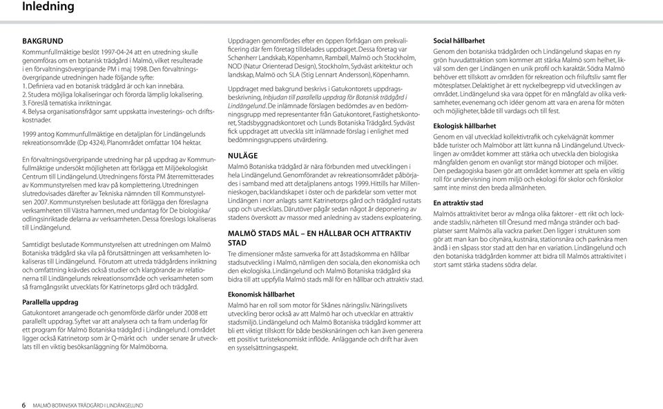 Föreslå tematiska inriktningar. 4. Belysa organisationsfrågor samt uppskatta investerings- och driftskostnader.