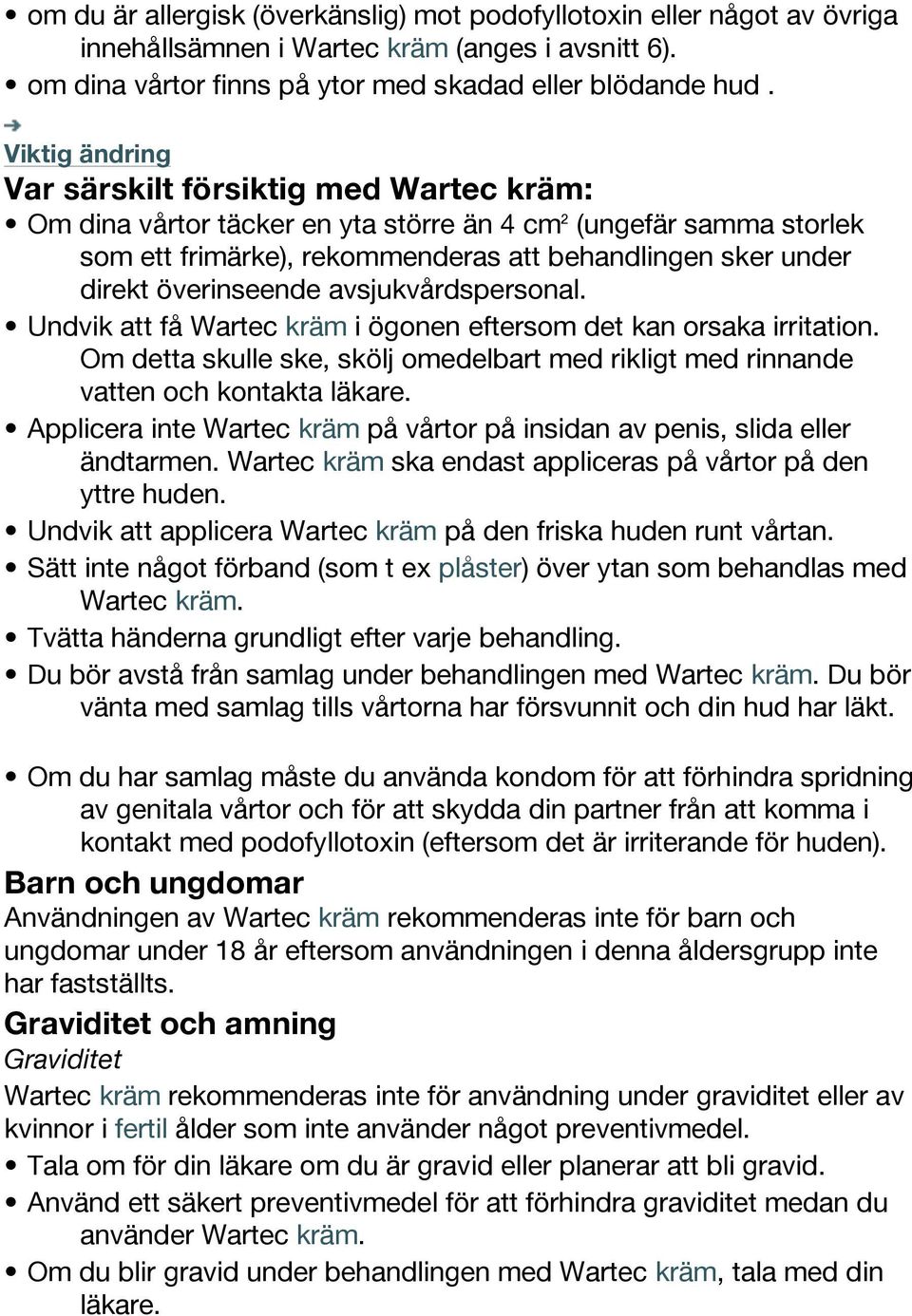 överinseende avsjukvårdspersonal. Undvik att få Wartec kräm i ögonen eftersom det kan orsaka irritation. Om detta skulle ske, skölj omedelbart med rikligt med rinnande vatten och kontakta läkare.