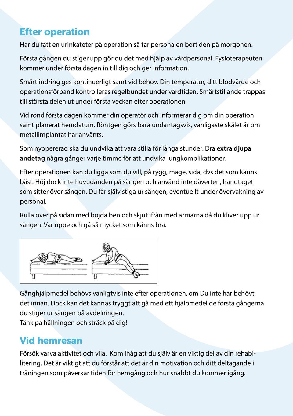 Din temperatur, ditt blodvärde och operationsförband kontrolleras regelbundet under vårdtiden.