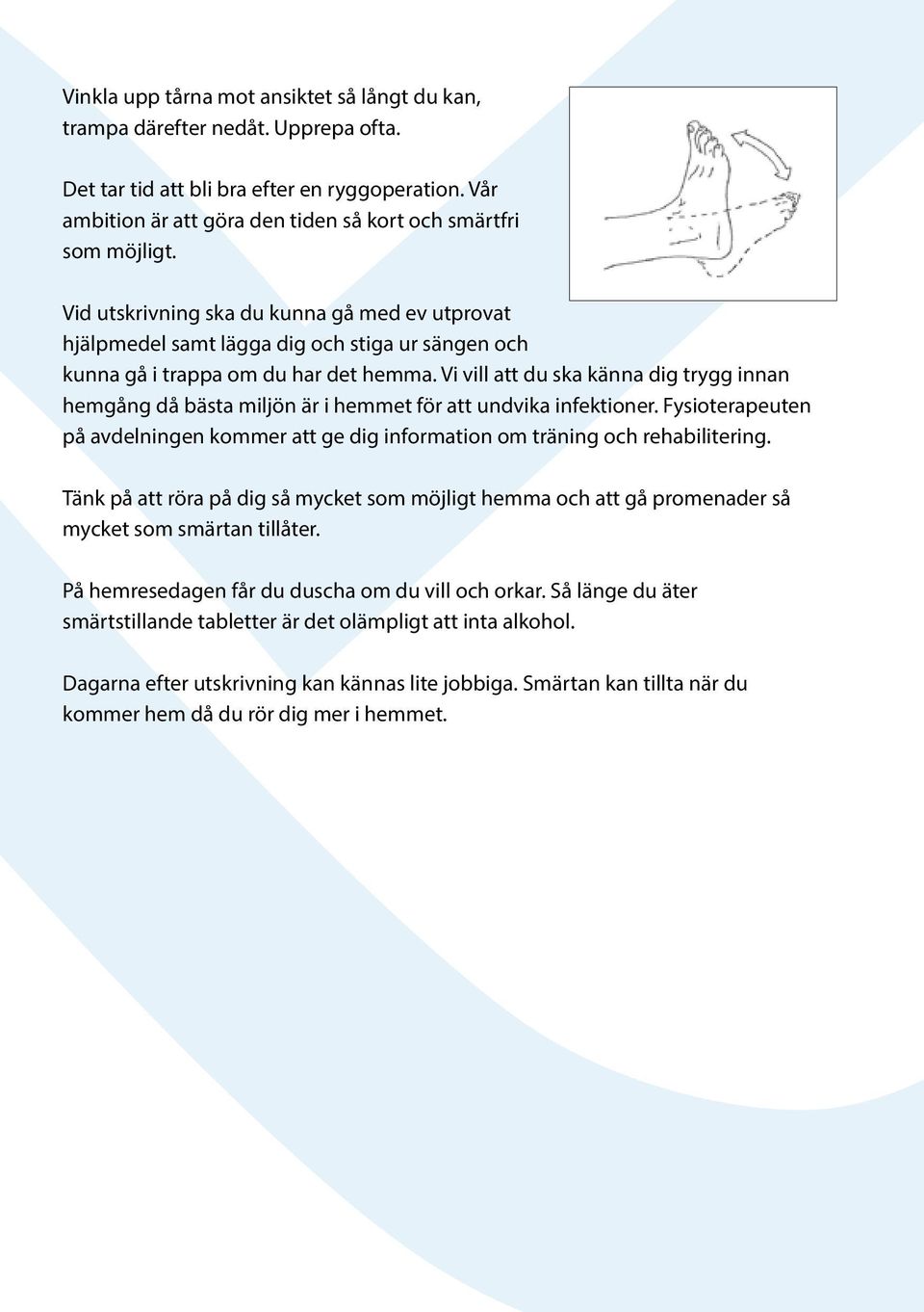 Vi vill att du ska känna dig trygg innan hemgång då bästa miljön är i hemmet för att undvika infektioner. Fysioterapeuten på avdelningen kommer att ge dig information om träning och rehabilitering.