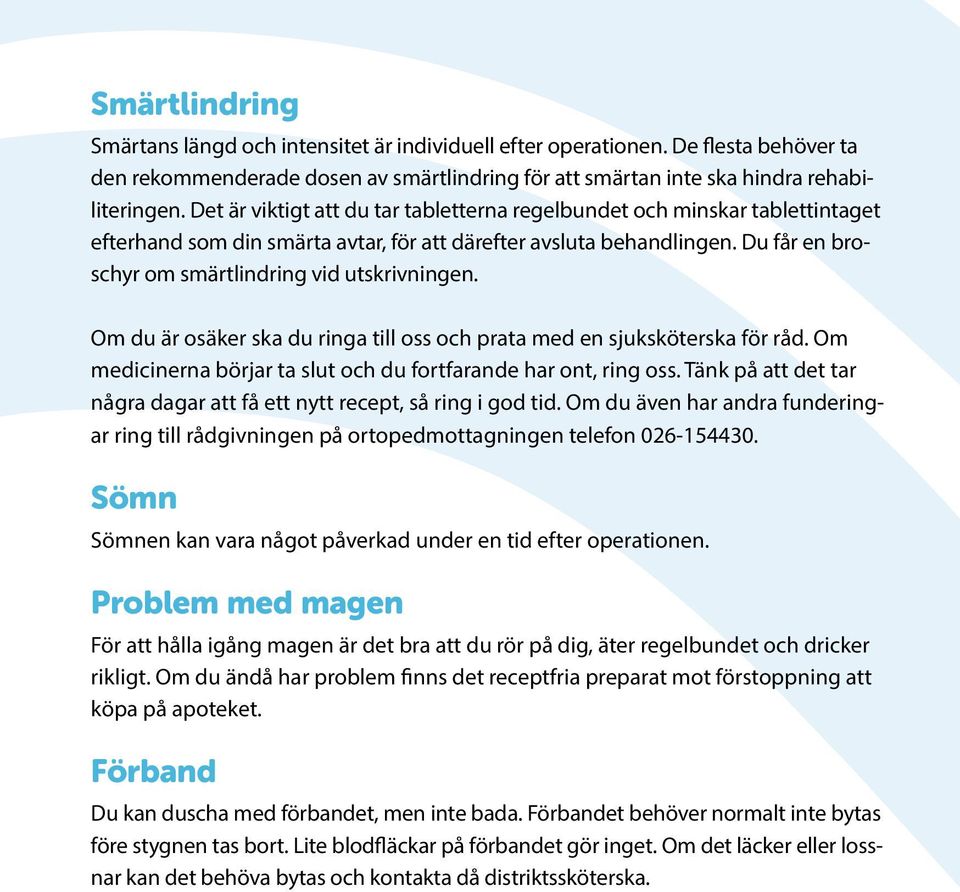 Du får en broschyr om smärtlindring vid utskrivningen. Om du är osäker ska du ringa till oss och prata med en sjuksköterska för råd. Om medicinerna börjar ta slut och du fortfarande har ont, ring oss.