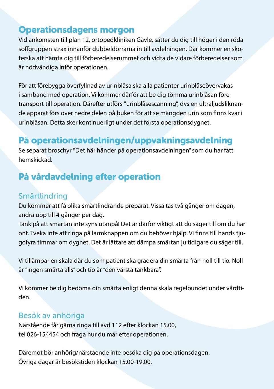 För att förebygga överfyllnad av urinblåsa ska alla patienter urinblåseövervakas i samband med operation. Vi kommer därför att be dig tömma urinblåsan före transport till operation.