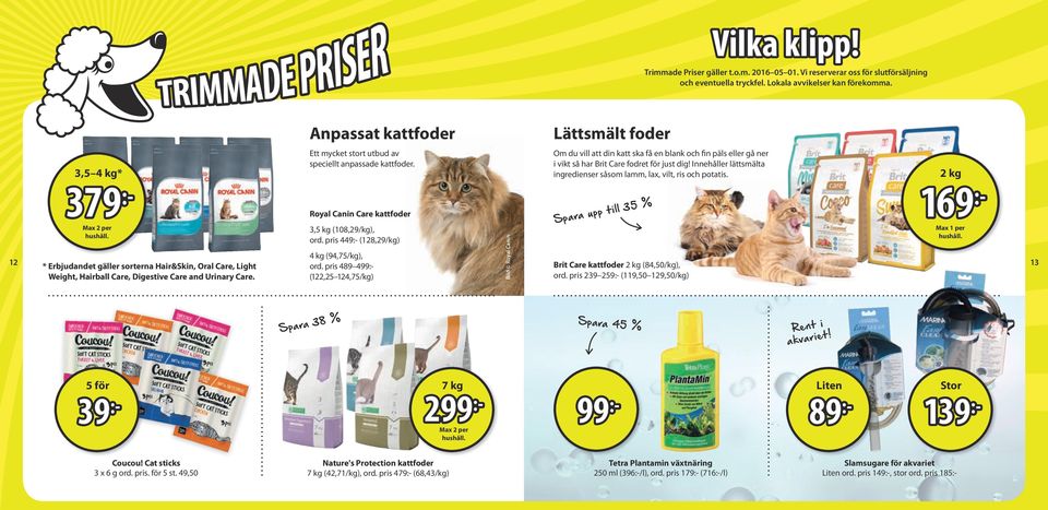 2 kg 12 379 :- Max 2 per * Erbjudandet gäller sorterna Hair&Skin, Oral Care, Light Weight, Hairball Care, Digestive Care and Urinary Care. Royal Canin Care kattfoder 3,5 kg (108,29/kg), ord.