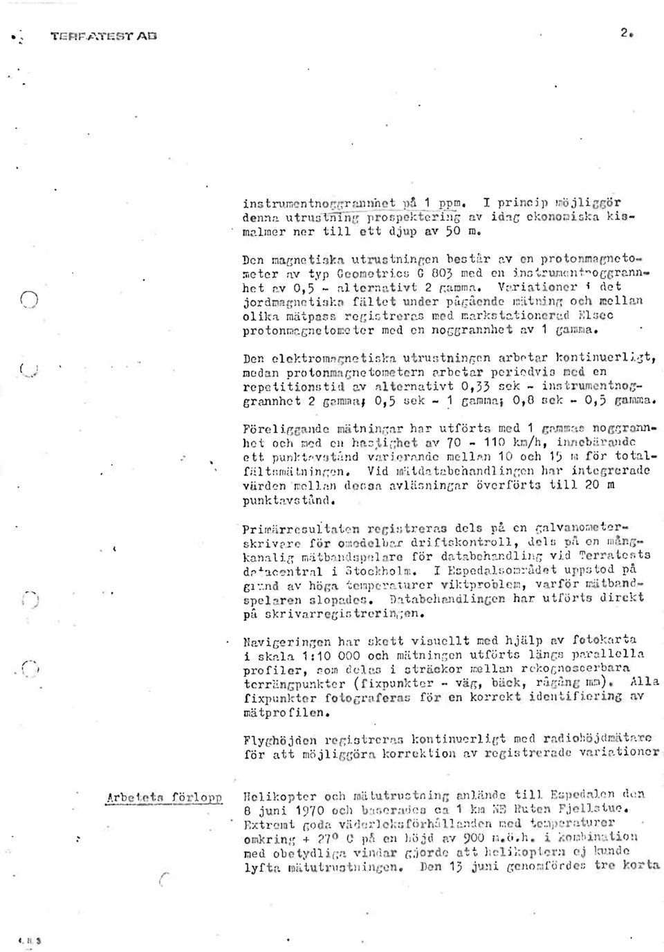Variationeri det jordmagnetiskpfältetunder pågående måtningoch mellan olika måtpass registrerasmed markstationeradelsee protonmagnetometermed en noggrannhetav 1 gamma.