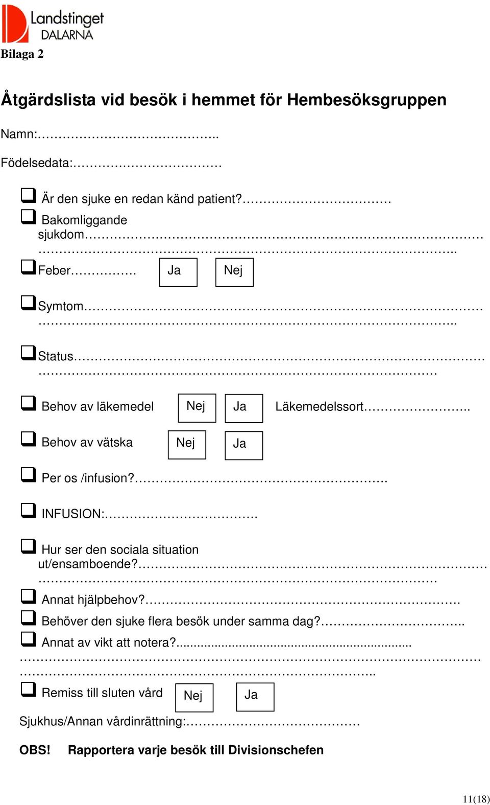 . Behov av vätska Nej Ja Per os /infusion?. INFUSION:. Hur ser den sociala situation ut/ensamboende? Annat hjälpbehov?