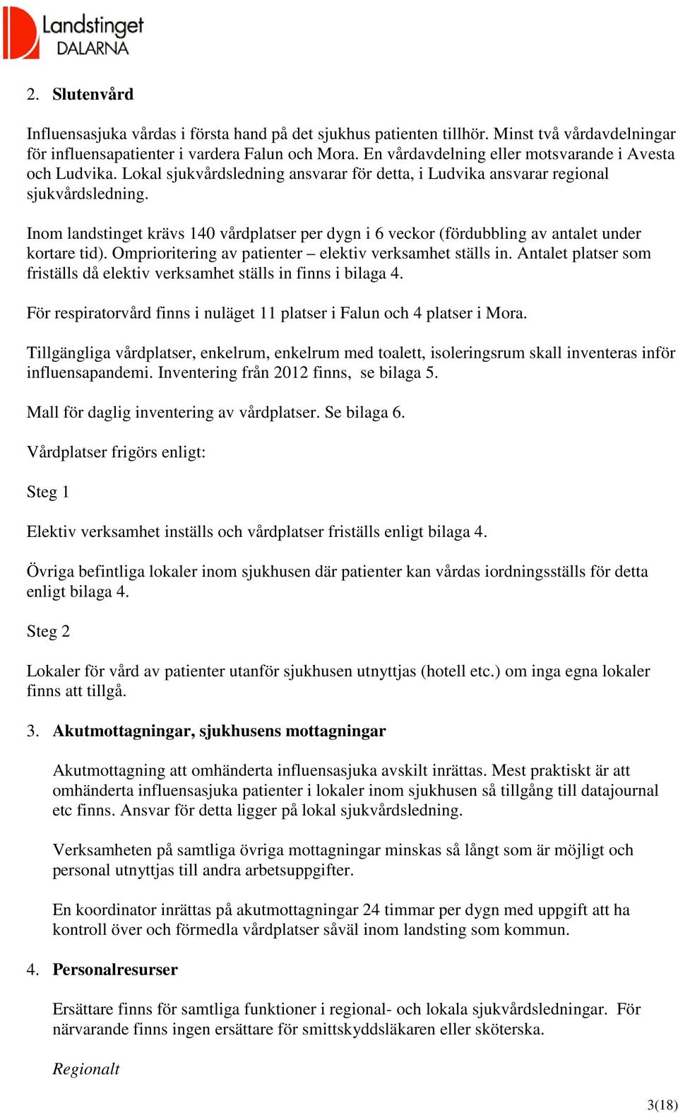 Inom landstinget krävs 140 vårdplatser per dygn i 6 veckor (fördubbling av antalet under kortare tid). Omprioritering av patienter elektiv verksamhet ställs in.