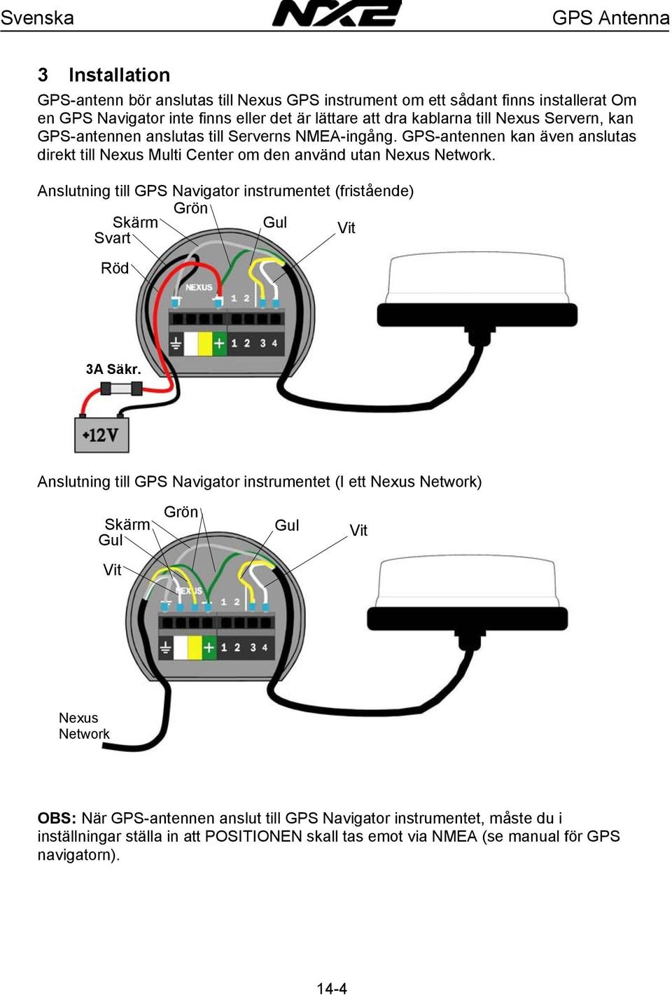 GPS-antennen kan även anslutas direkt till Nexus Multi Center om den använd utan Nexus Network.