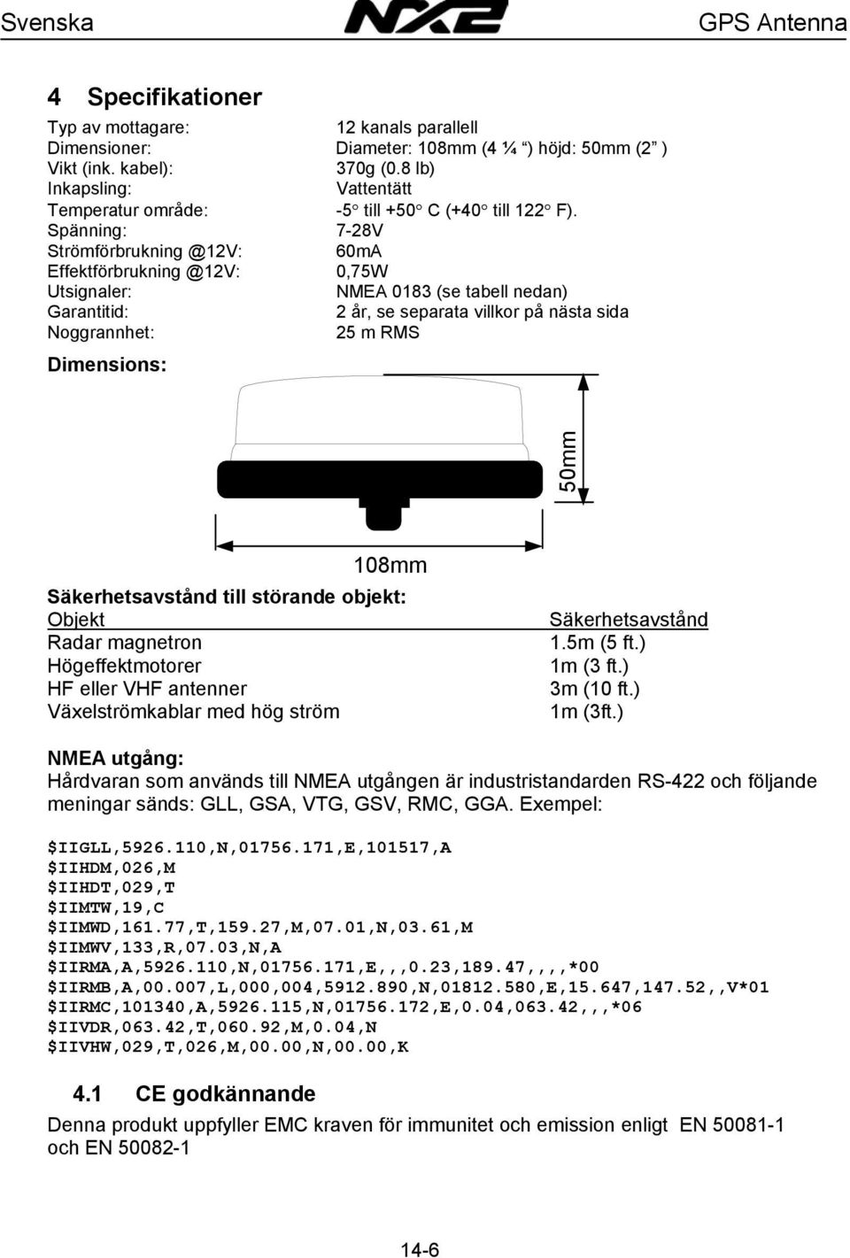 Spänning: 7-28V Strömförbrukning @12V: 60mA Effektförbrukning @12V: 0,75W Utsignaler: NMEA 0183 (se tabell nedan) Garantitid: 2 år, se separata villkor på nästa sida Noggrannhet: 25 m RMS Dimensions: